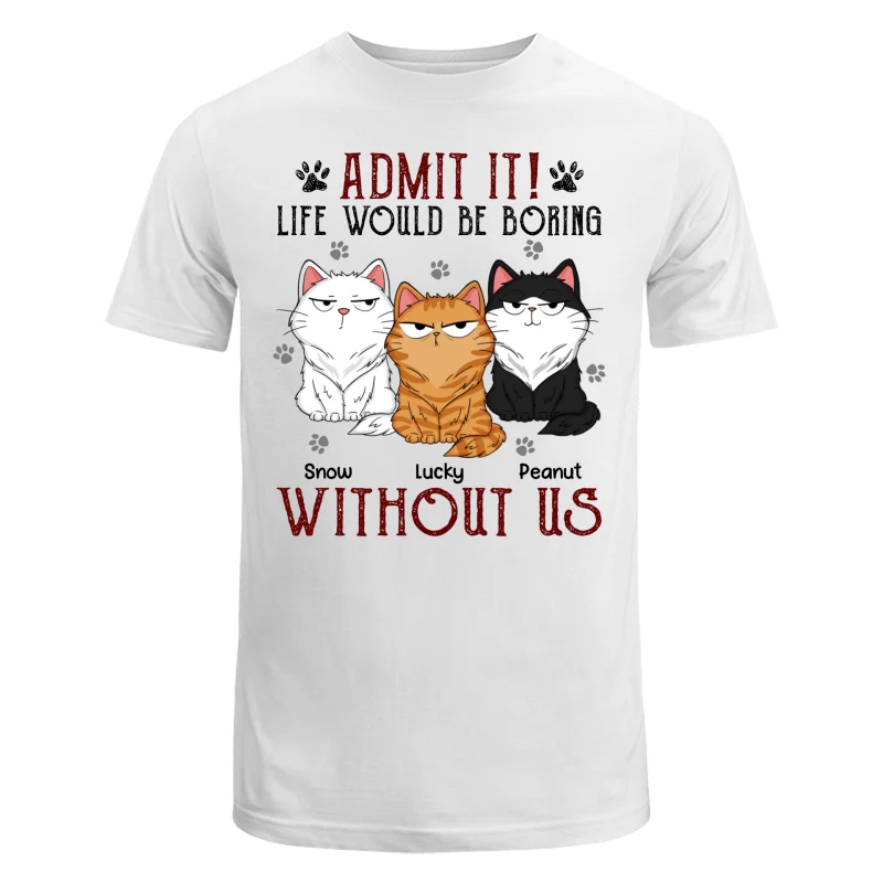 Admit It Life Would Be Boring Without Me Fluffy Cat Funny Expressions Personalized Shirt - Image 5