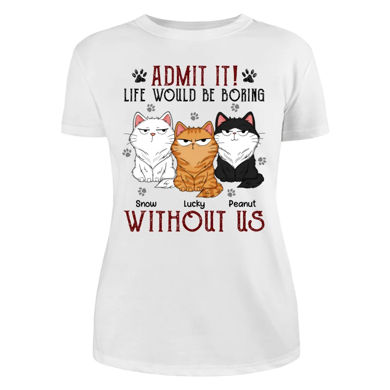 Admit It Life Would Be Boring Without Me Fluffy Cat Funny Expressions Personalized Shirt - Image 9