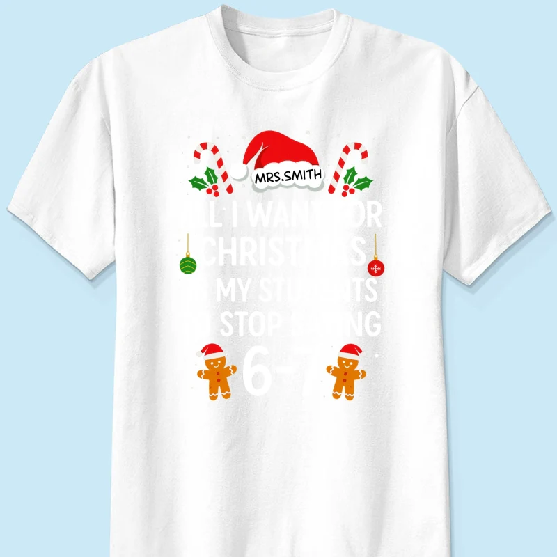 All I Want for Christmas is My Students to Stop Saying 6-7 - Personalized Shirt - Funny Teacher Christmas Gift - Image 20