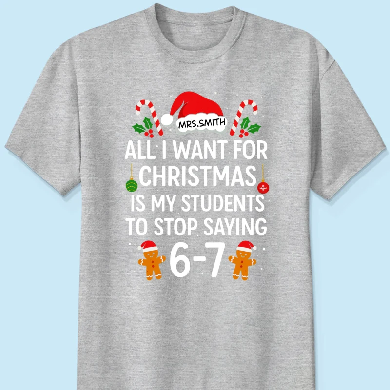 All I Want for Christmas is My Students to Stop Saying 6-7 - Personalized Shirt - Funny Teacher Christmas Gift - Image 21