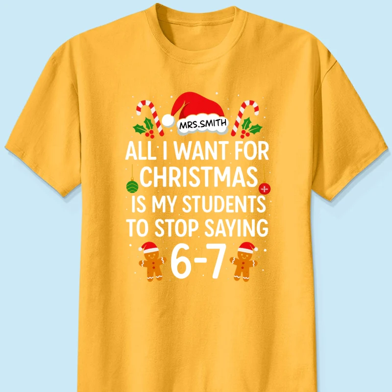 All I Want for Christmas is My Students to Stop Saying 6-7 - Personalized Shirt - Funny Teacher Christmas Gift - Image 24