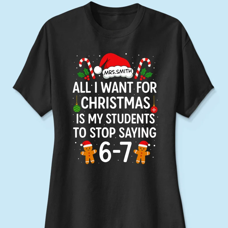 All I Want for Christmas is My Students to Stop Saying 6-7 - Personalized Shirt - Funny Teacher Christmas Gift - Image 29