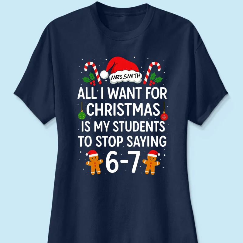 All I Want for Christmas is My Students to Stop Saying 6-7 - Personalized Shirt - Funny Teacher Christmas Gift - Image 30