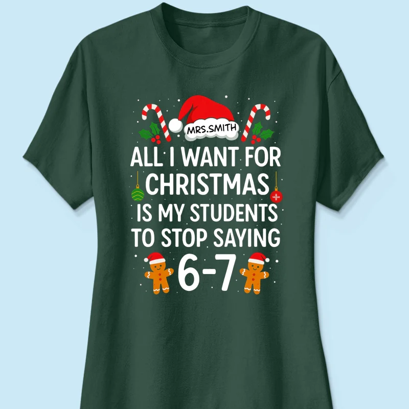 All I Want for Christmas is My Students to Stop Saying 6-7 - Personalized Shirt - Funny Teacher Christmas Gift - Image 33