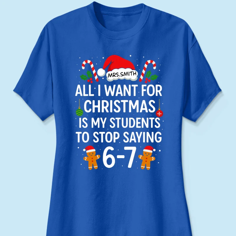 All I Want for Christmas is My Students to Stop Saying 6-7 - Personalized Shirt - Funny Teacher Christmas Gift - Image 34