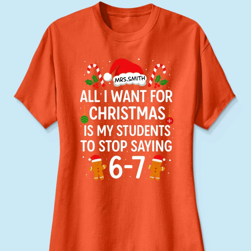 All I Want for Christmas is My Students to Stop Saying 6-7 - Personalized Shirt - Funny Teacher Christmas Gift - Image 36