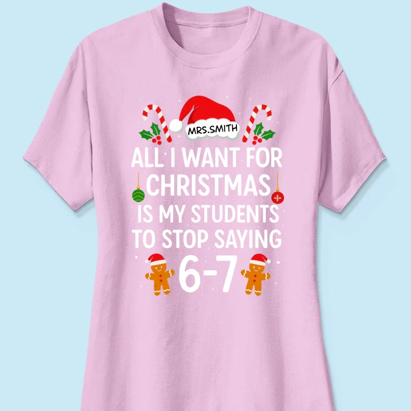 All I Want for Christmas is My Students to Stop Saying 6-7 - Personalized Shirt - Funny Teacher Christmas Gift - Image 39