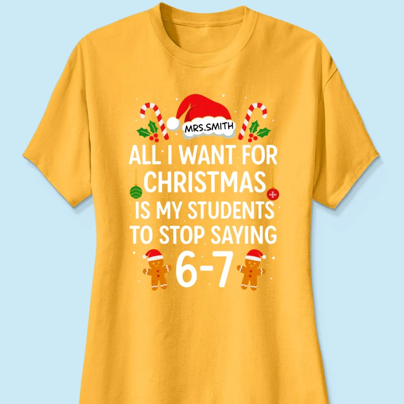 All I Want for Christmas is My Students to Stop Saying 6-7 - Personalized Shirt - Funny Teacher Christmas Gift - Image 41