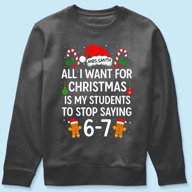 All I Want for Christmas is My Students to Stop Saying 6-7 - Personalized Shirt - Funny Teacher Christmas Gift - Image 45