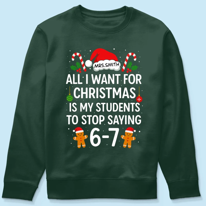 All I Want for Christmas is My Students to Stop Saying 6-7 - Personalized Shirt - Funny Teacher Christmas Gift - Image 46