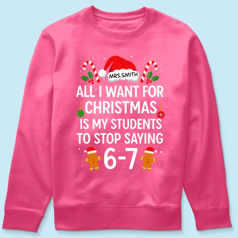 All I Want for Christmas is My Students to Stop Saying 6-7 - Personalized Shirt - Funny Teacher Christmas Gift - Image 55