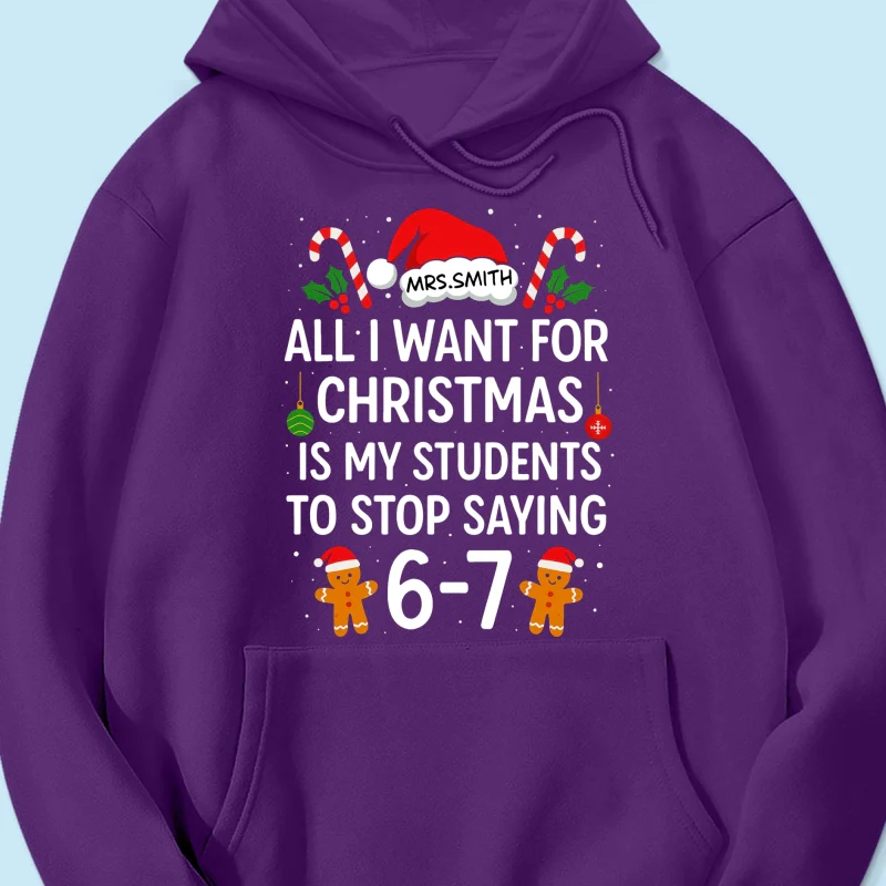 All I Want for Christmas is My Students to Stop Saying 6-7 - Personalized Shirt - Funny Teacher Christmas Gift - Image 60