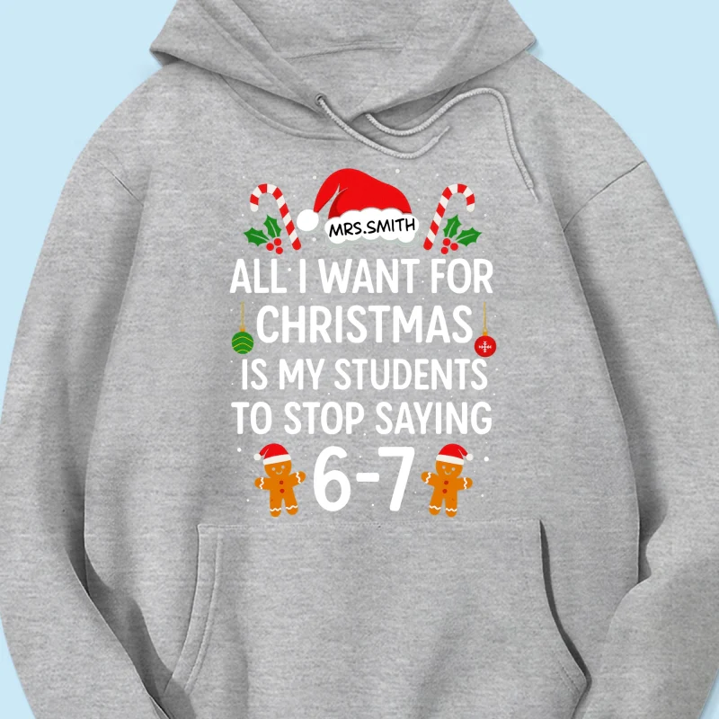 All I Want for Christmas is My Students to Stop Saying 6-7 - Personalized Shirt - Funny Teacher Christmas Gift - Image 66