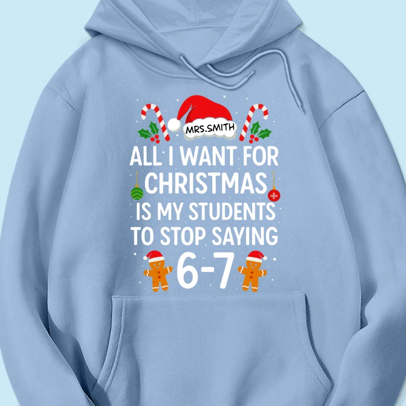 All I Want for Christmas is My Students to Stop Saying 6-7 - Personalized Shirt - Funny Teacher Christmas Gift - Image 68