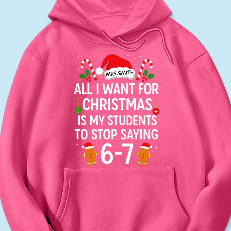 All I Want for Christmas is My Students to Stop Saying 6-7 - Personalized Shirt - Funny Teacher Christmas Gift - Image 71