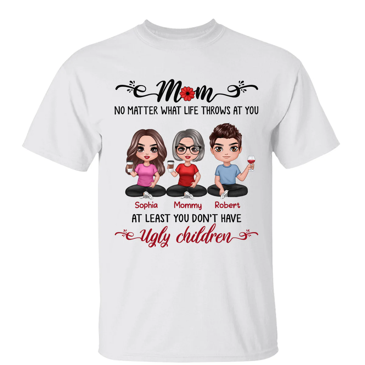 At Least You Don‘t Have Ugly Children Doll Mom And Daughters Sons Funny Personalized Shirt