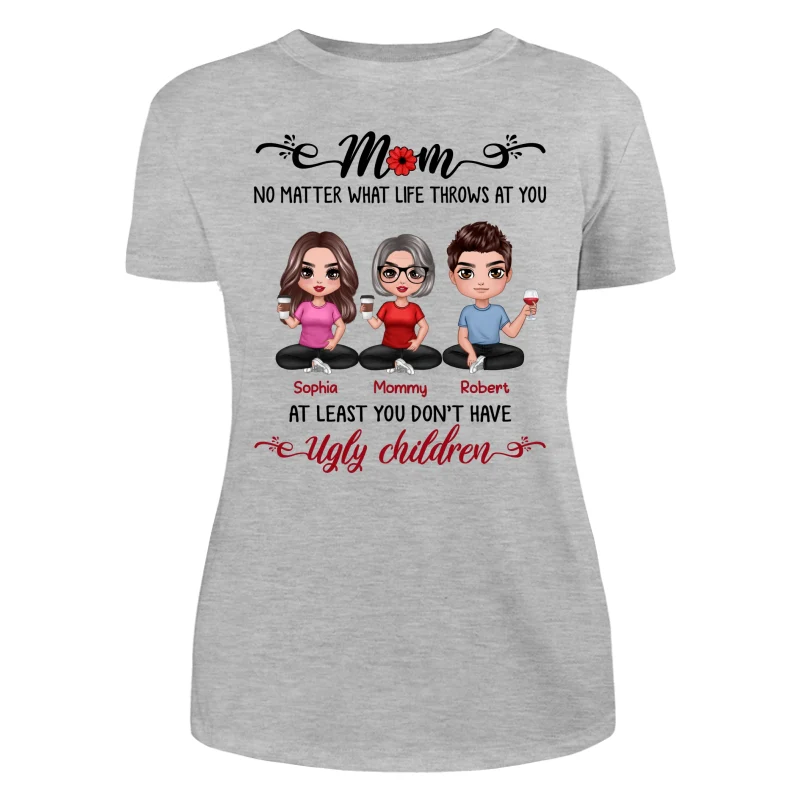 At Least You Don‘t Have Ugly Children Doll Mom And Daughters Sons Funny Personalized Shirt - Image 10