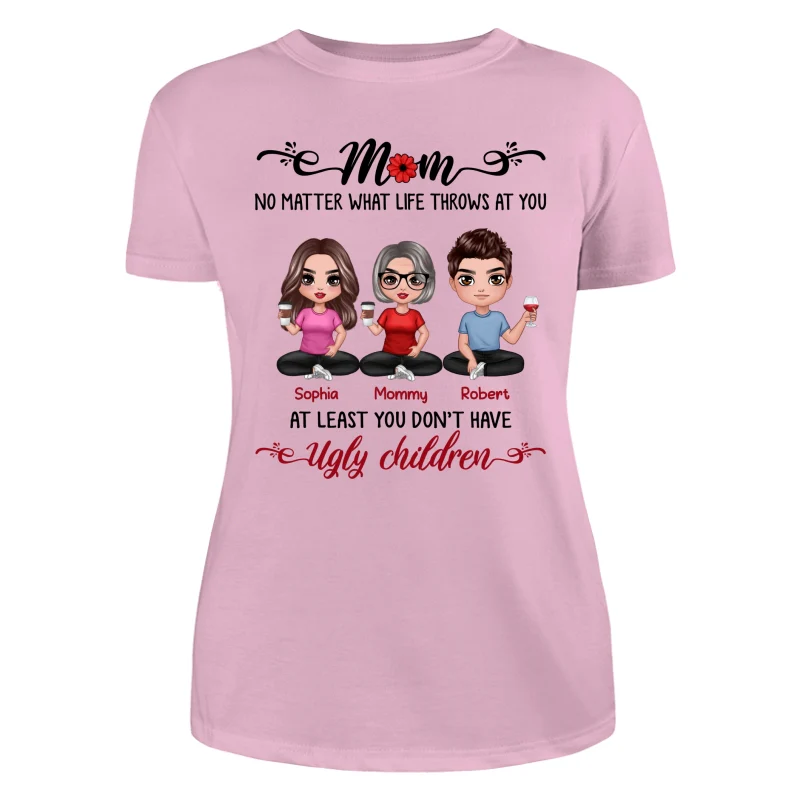 At Least You Don‘t Have Ugly Children Doll Mom And Daughters Sons Funny Personalized Shirt - Image 11