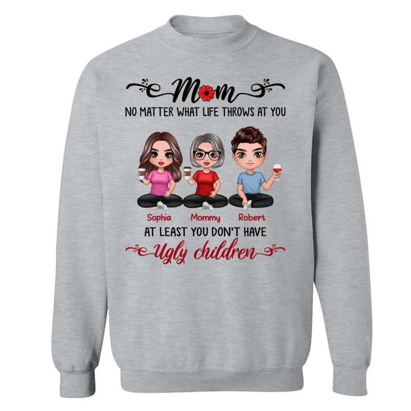 At Least You Don‘t Have Ugly Children Doll Mom And Daughters Sons Funny Personalized Shirt - Image 18