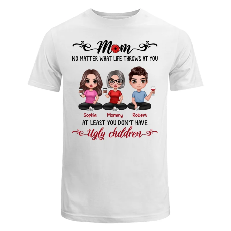 At Least You Don‘t Have Ugly Children Doll Mom And Daughters Sons Funny Personalized Shirt - Image 5