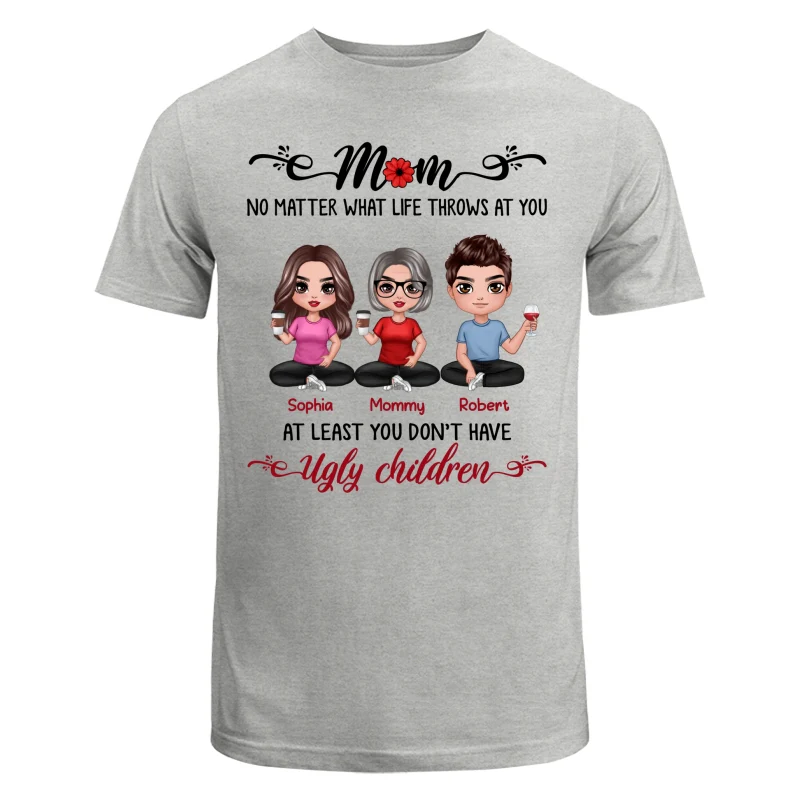 At Least You Don‘t Have Ugly Children Doll Mom And Daughters Sons Funny Personalized Shirt - Image 6