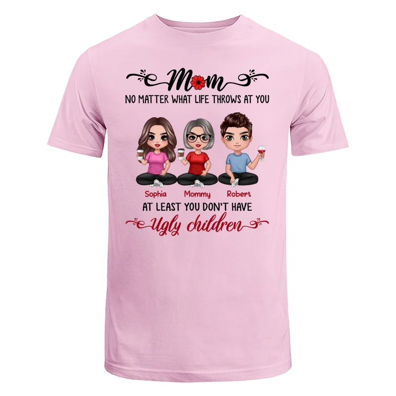 At Least You Don‘t Have Ugly Children Doll Mom And Daughters Sons Funny Personalized Shirt - Image 7