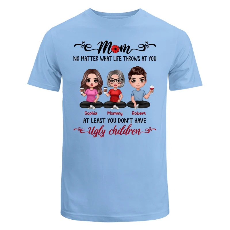 At Least You Don‘t Have Ugly Children Doll Mom And Daughters Sons Funny Personalized Shirt - Image 8