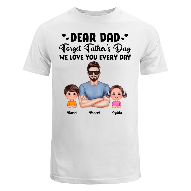 Dear Dad Forget Father‘s Day Love You Every Day Kids Dogs Cats Personalized Shirt - Image 5
