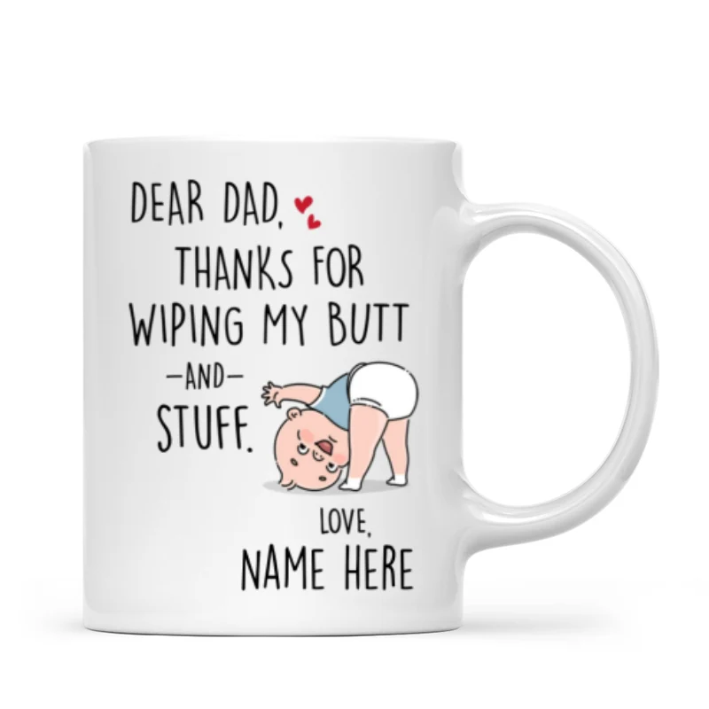 Dear Dad Thanks For Wiping My Butt And Stuff, Father's Day Gift For Him, Funny Personalized Mug - Image 7