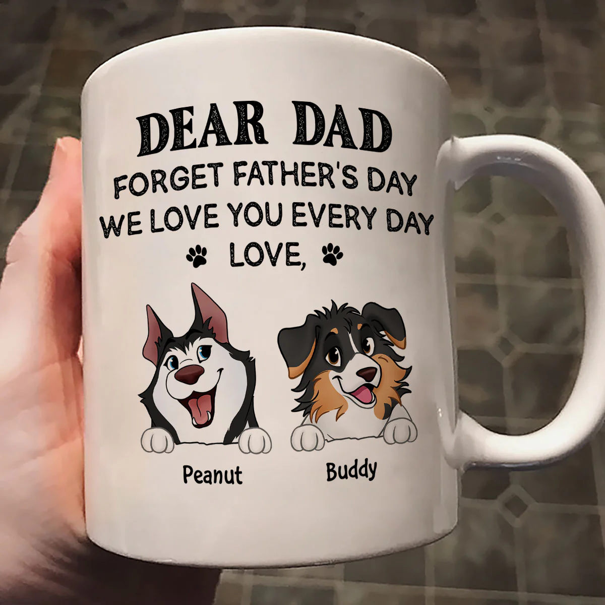 Forget Father's Day We Love You Every Day Gift For Dog Lover Personalized Mug - Image 2