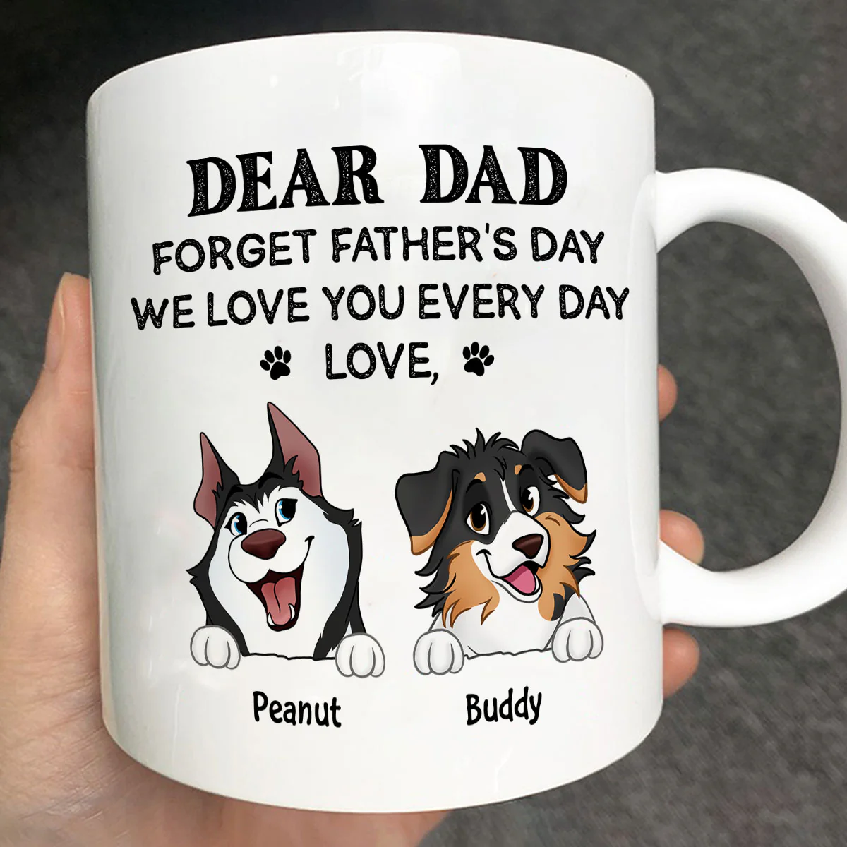 Forget Father's Day We Love You Every Day Gift For Dog Lover Personalized Mug - Image 6