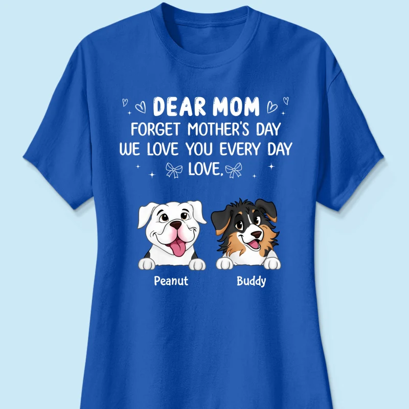 Forget Mother's Day We Love You Every Day Gift For Dog Lover Personalized Shirt - Image 15