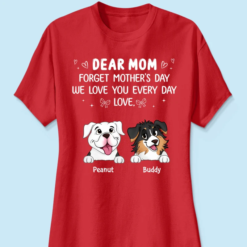 Forget Mother's Day We Love You Every Day Gift For Dog Lover Personalized Shirt - Image 19