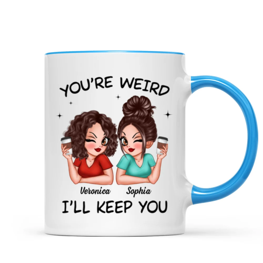 Funny Gift For Besties You're Weird I'll Keep You Personalized Mug - Image 13