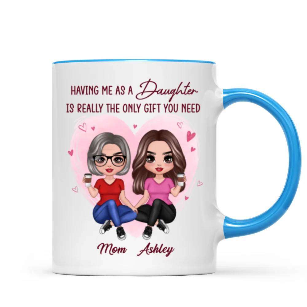 Having Me As A Daughter Only Gift You Need Doll Women Sitting Gift For Mom Personalized Mug - Image 8