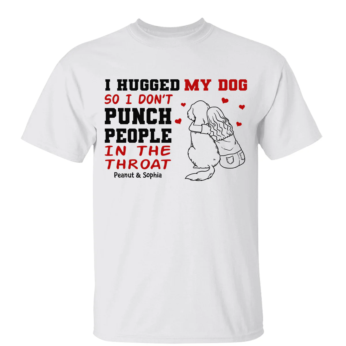 I Hug My Dog So I Don‘t Punch People Personalized Shirt