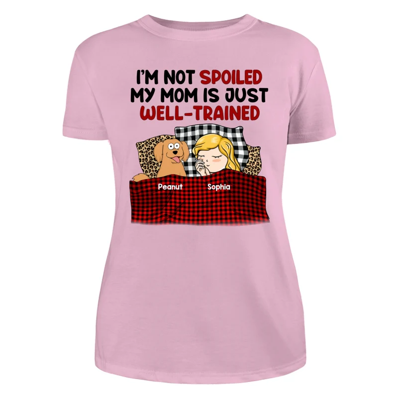 I‘m Not Spoiled My Dog Mom Is Well Trained Personalized Shirt - Image 11