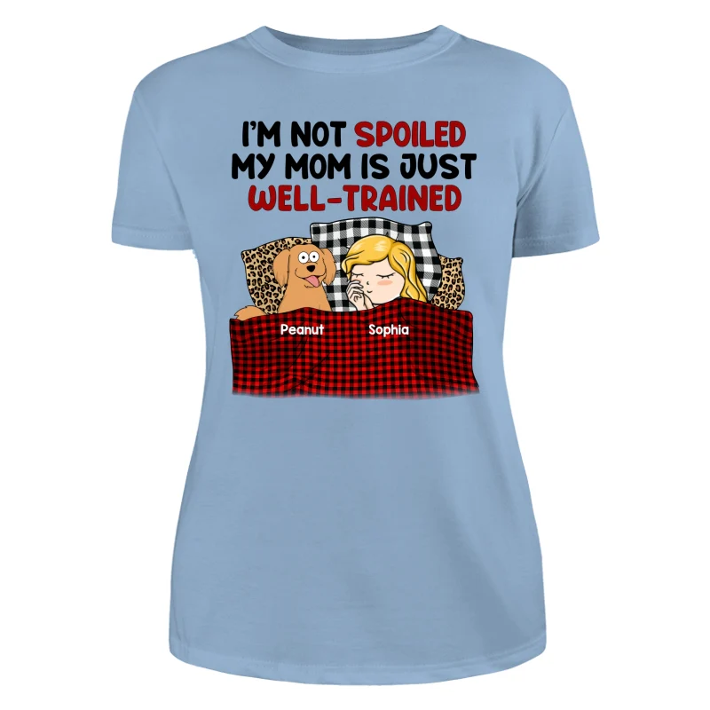 I‘m Not Spoiled My Dog Mom Is Well Trained Personalized Shirt - Image 12