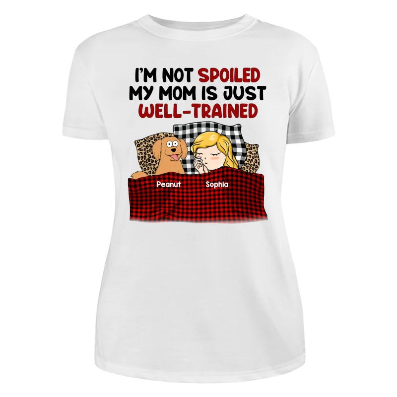 I‘m Not Spoiled My Dog Mom Is Well Trained Personalized Shirt - Image 9