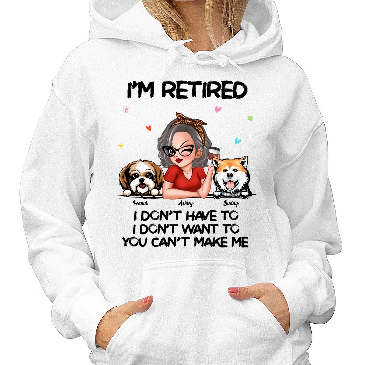 I‘m Retired You Can’t Make Me Retirement Gift For Dog Mom Personalized Shirt - Image 4