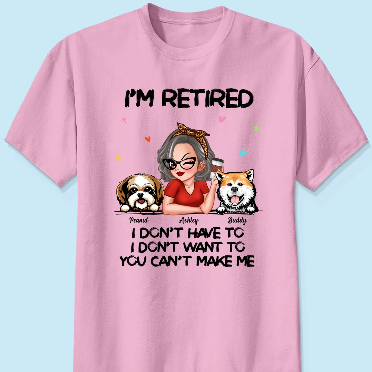 I‘m Retired You Can’t Make Me Retirement Gift For Dog Mom Personalized Shirt - Image 7