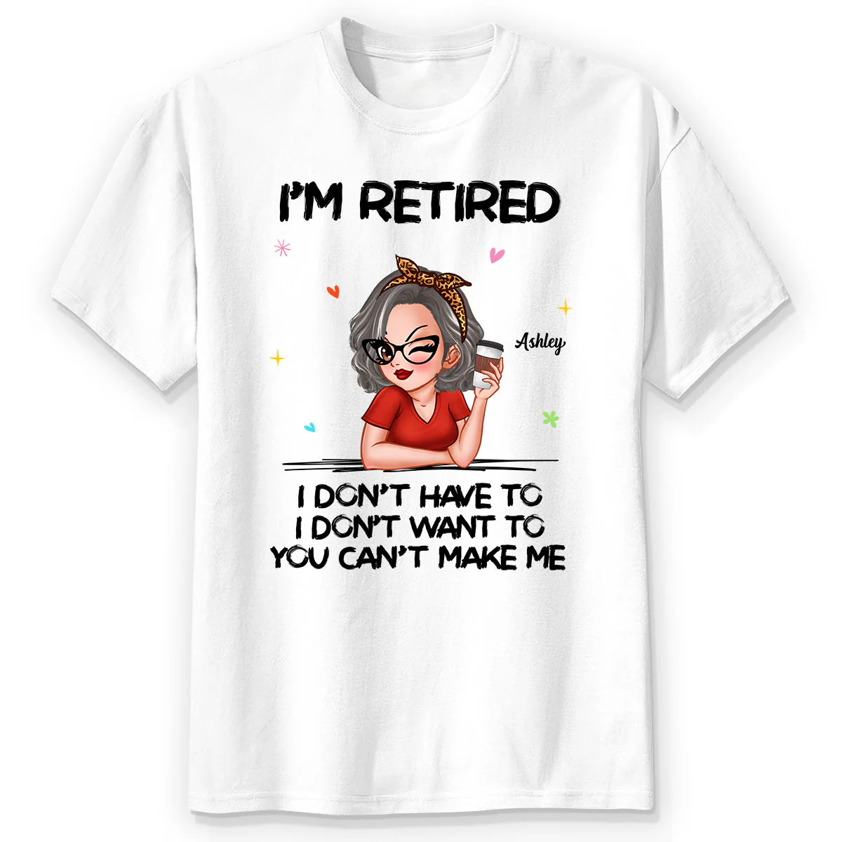 I‘m Retired You Can’t Make Me - Personalized Shirt