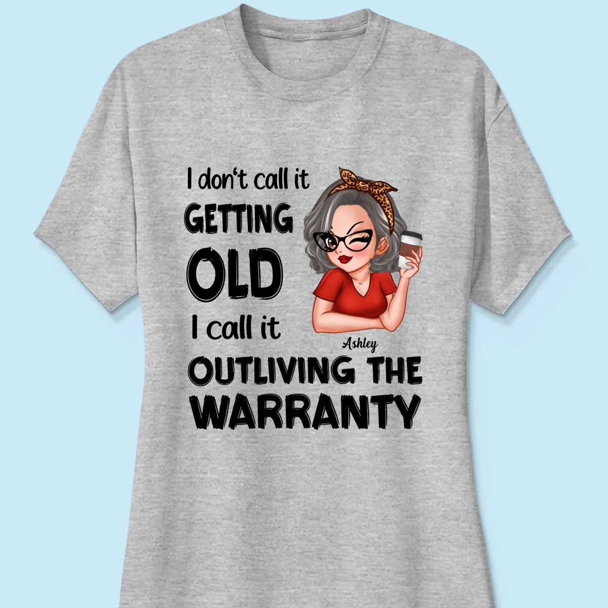 Outliving The Warranty Don‘t Call It Getting Old Birthday Gift Sassy Woman Personalized Shirt - Image 10