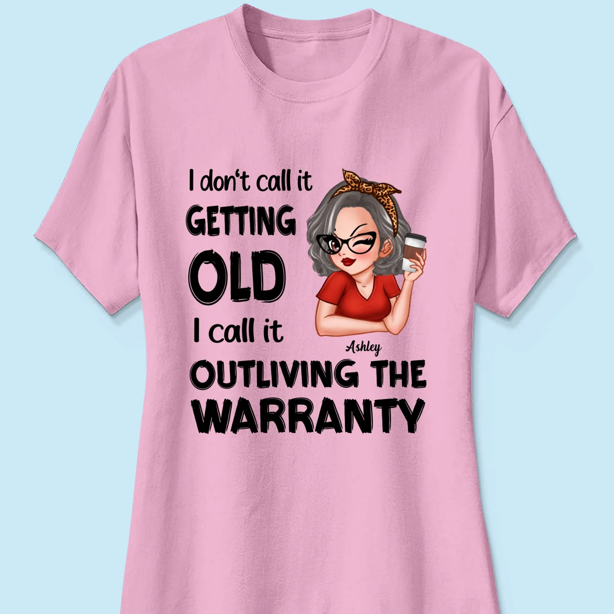 Outliving The Warranty Don‘t Call It Getting Old Birthday Gift Sassy Woman Personalized Shirt - Image 11
