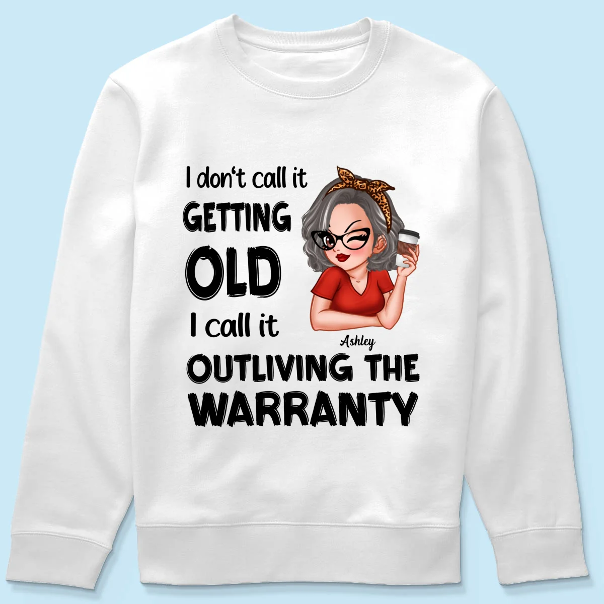 Outliving The Warranty Don‘t Call It Getting Old Birthday Gift Sassy Woman Personalized Shirt - Image 13