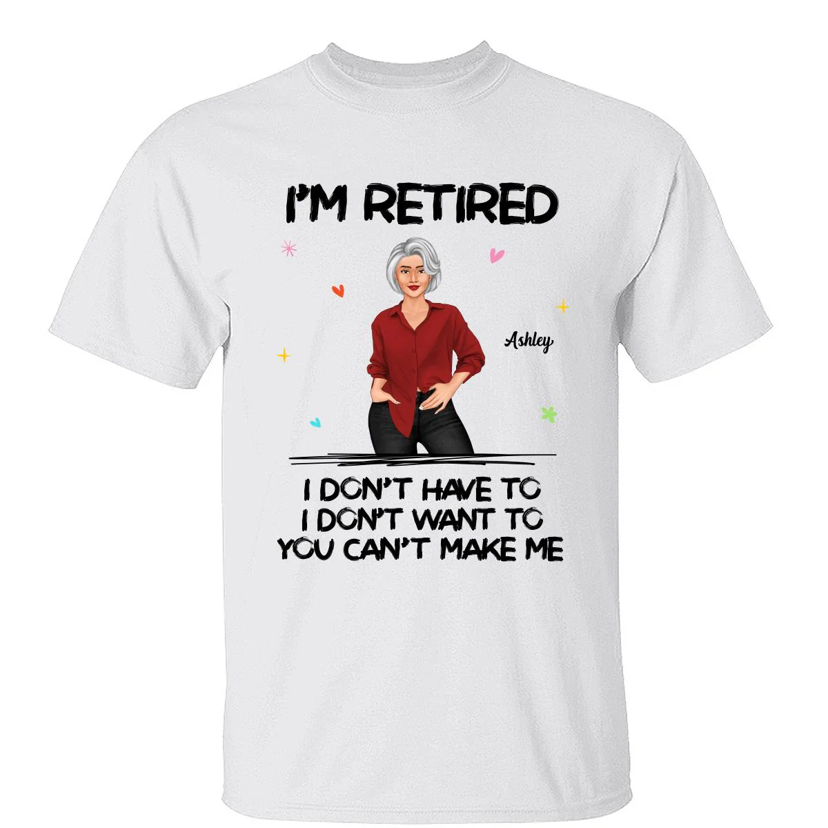 Posing Woman I‘m Retired You Can’t Make Me Retirement Gift Personalized Shirt