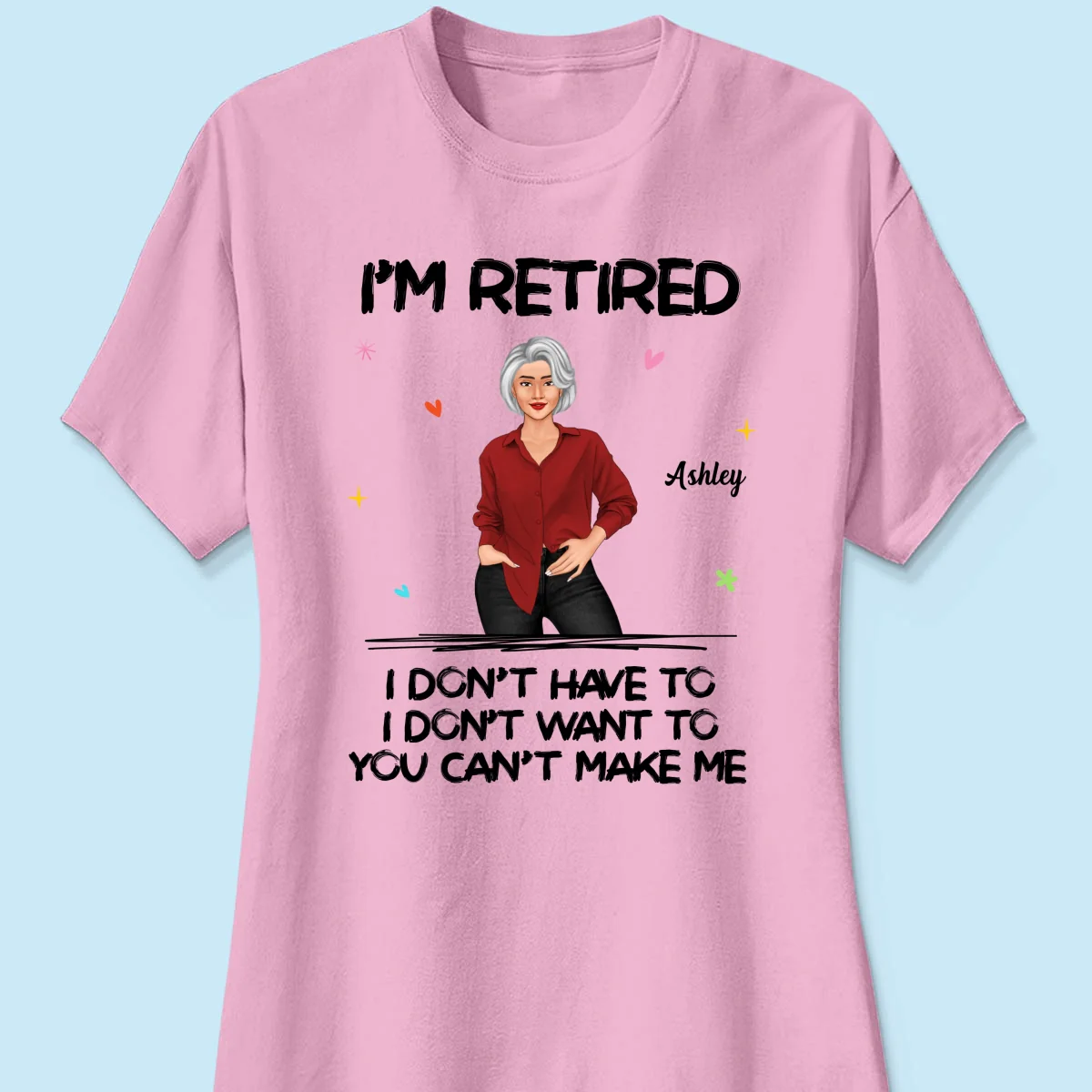 Posing Woman I‘m Retired You Can’t Make Me Retirement Gift Personalized Shirt - Image 11