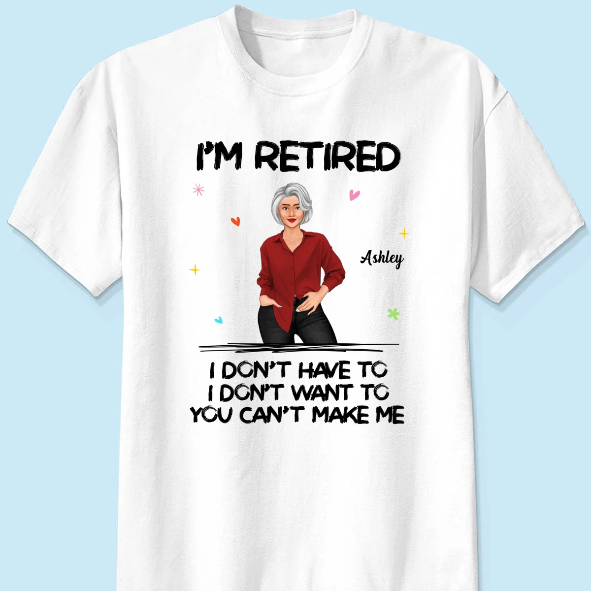 Posing Woman I‘m Retired You Can’t Make Me Retirement Gift Personalized Shirt - Image 5