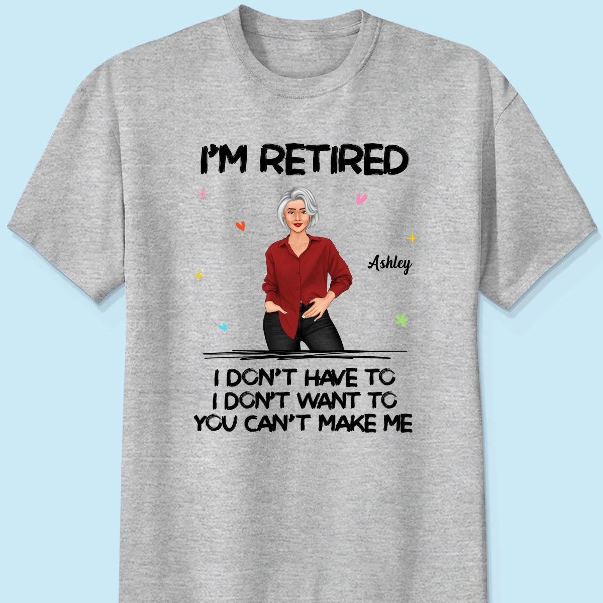 Posing Woman I‘m Retired You Can’t Make Me Retirement Gift Personalized Shirt - Image 6