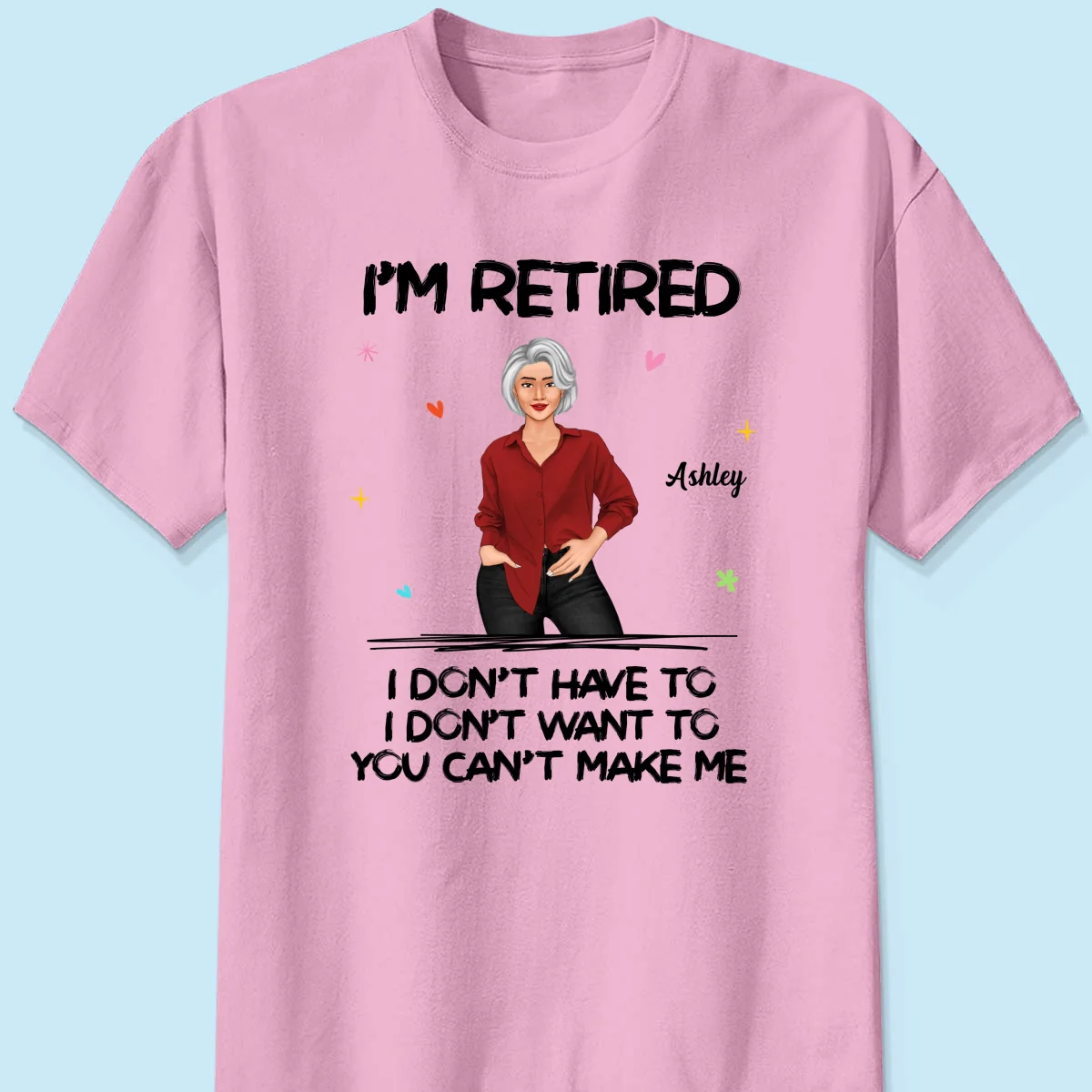 Posing Woman I‘m Retired You Can’t Make Me Retirement Gift Personalized Shirt - Image 7